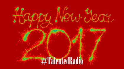 NEW YEARS 2017  – #TalentedRadio – 1417